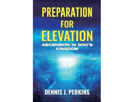Livro PREPARATION FOR ELEVATION - ASCENSION IN GODS KINGDOM de Dennis James Perkins (Inglês)