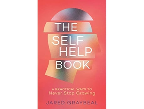 Livro The Self Help Book 6 Practical Ways to Never Stop Growing de Jared Graybeal (Inglês)