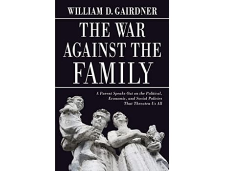 Livro WAR AGAINST THE FAMILY A Parent Speaks Out on the Political, Economic, and Social Policies That Threaten Us All de William D Gairdner (Inglês)