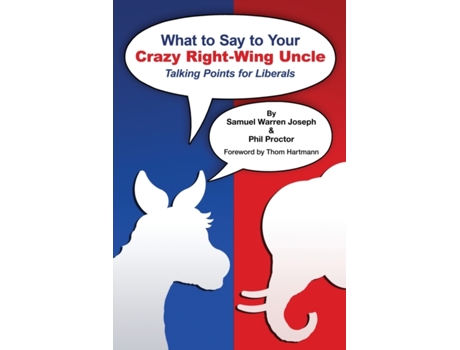 Livro What to Say to Your Crazy Right-Wing Uncle: Talking Points for Liberals Samuel Warren Joseph, Phil Proctor (Inglês)