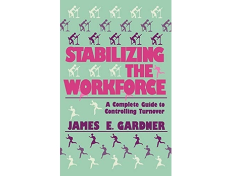 Livro Stabilizing the Workforce A Complete Guide to Controlling Turnover de James E Gardner (Inglês)