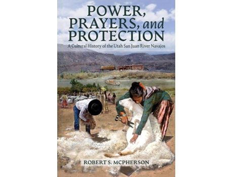 Livro Power, Prayers, and Protection A Cultural History of the Utah San Juan River Navajo de Robert S McPherson (Inglês)