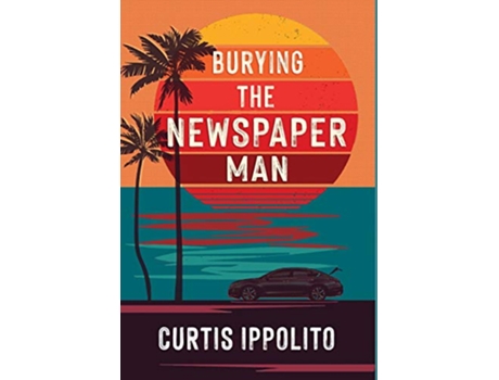 Livro Burying the Newspaper Man de Curtis Ippolito (Inglês)