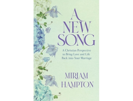 Livro A New Song A Christian Perspective To Bring Love And Life Back Into Your Marriage De Miriam Hampton (inglês)