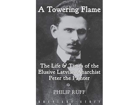 Livro A Towering Flame The Life Times of the Elusive Latvian Anarchist Peter the Painter de Philip Ruff (Inglês)