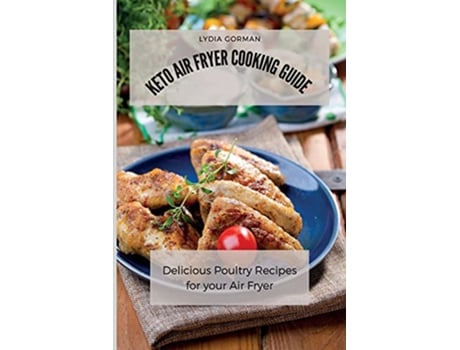 Livro Keto Air Fryer Cooking Guide Delicious Poultry Recipes for your Air Fryer de Lydia Gorman (Inglês)