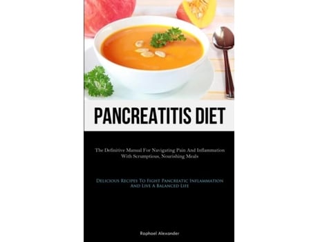 Livro Pancreatitis Diet The Definitive Manual For Navigating Pain And Inflammation With Scrumptious, Nourishing Meals de Raphael Alexander (Inglês)