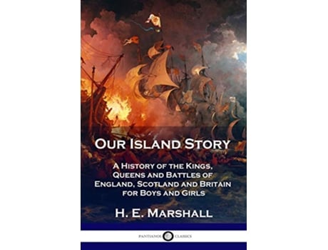 Livro Our Island Story A History of the Kings Queens and Battles of England Scotland and Britain for Boys and Girls de H E Marshall (Inglês)