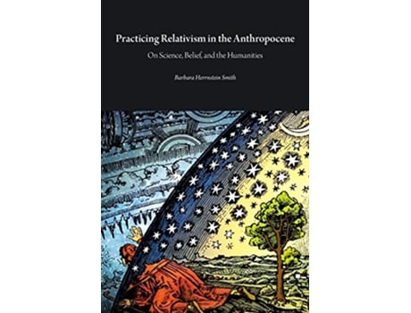 Livro Practicing Relativism in the Anthropocene de Barbara Herrnstein Smith (Inglês)