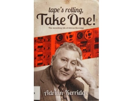 Livro Quottapes Rolling, Take Onequot The Recording Life Of Adrian Kerridge De Adrian Kerridge (inglês)