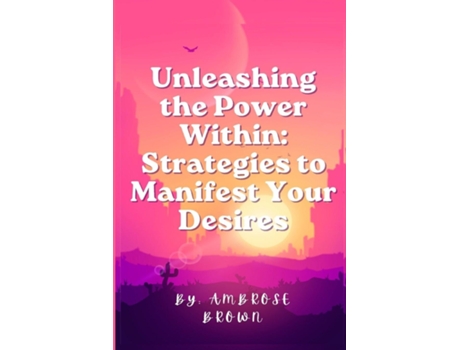 Livro Unleashing the Power Within Strategies to Manifest Your Desires de Ambrose Brown (Inglês)