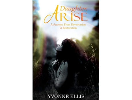 Livro DAUGHTER ARISE A JOURNEY FROM DEVASTATION TO RESTORATION de Yvonne Ellis (Inglês)