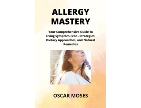 Livro ALLERGY MASTERY Your Comprehensive Guide to Living Symptom-Free - Strategies, Dietary Approaches, and Natural Remedies de Emily Hartman (Inglês)