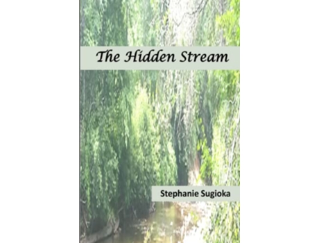 Livro The Hidden Stream A Life in Prose and Verse de Stephanie Sugioka (Inglês)