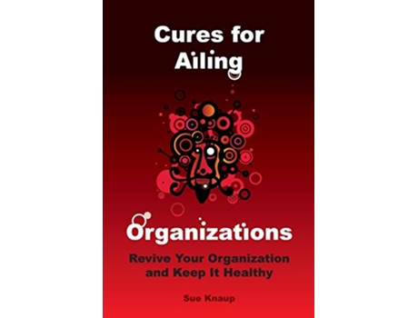 Livro Cures for Ailing Organizations de Sue Knaup (Inglês)