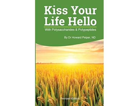 Livro Kiss Your Life Hello With Polysaccharides And Polypeptides Revised De Howard Peiper (inglês)