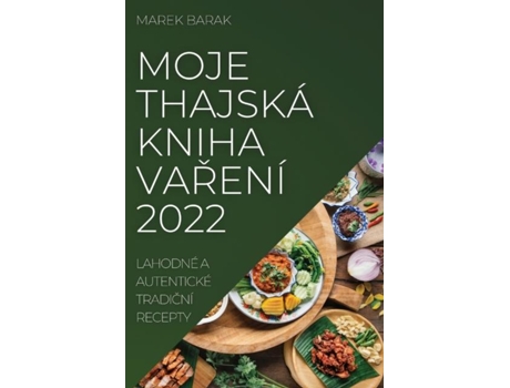 Livro Moje Thajská Kniha Varení 2022 Lahodné A Autentické Tradicní Recepty De Marek Barak (inglês)