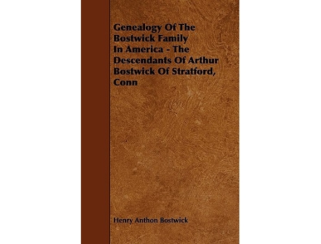 Livro Genealogy Of The Bostwick Family In America The Descendants Of Arthur Bostwick Of Stratford Conn de Henry Anthon Bostwick (Inglês)