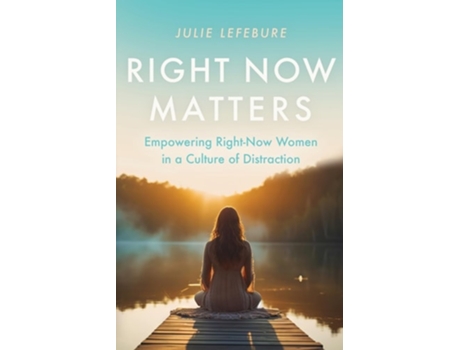 Livro Right Now Matters Empowering Right-Now Women in a Culture of Distraction de Julie Lefebure (Inglês)