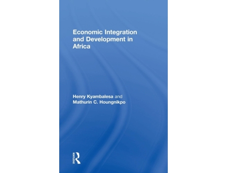 Livro Economic Integration and Development in Africa Henry Kyambalesa, Mathurin C. Houngnikpo (Inglês)