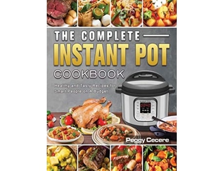 Livro The Complete Instant Pot Cookbook Healthy and Tasty Recipes for Smart People on A Budget de Peggy Cecere (Inglês)