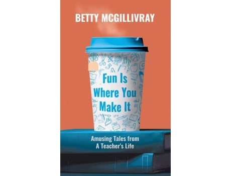 Livro Fun Is Where You Make It Amusing Tales From A Teachers Life de Betty McGillivray (Inglês)