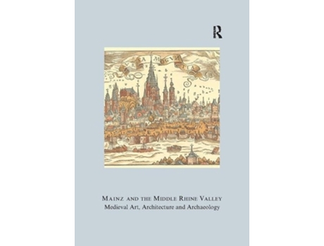 Livro Mainz and the Middle Rhine Valley Medieval Art, Architecture and Archaeology Volume 30 de Ute Engel (Inglês)