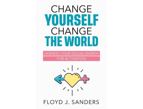 Livro Change Yourself, Change the World Harness Your Sexual Energy for Activation de Floyd J Sanders (Inglês)