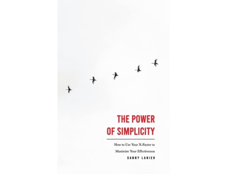 Livro The Power Of Simplicity How To Use Your X-factor To Maximize Your Effectiveness De Danny Lanier (inglês)