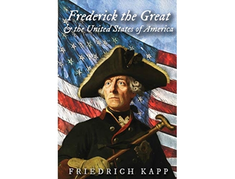 Livro Frederick the Great and the United States of America de Friedrich Kapp (Inglês)