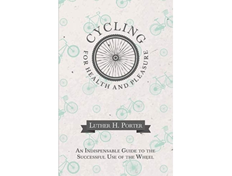 Livro Cycling for Health and Pleasure An Indispensable Guide to the Successful Use of the Wheel de Luther H Porter (Inglês)