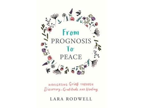 Livro From Prognosis To Peace Navigating Grief Through Discovery, Gratitude And Healing De Lara Rodwell (inglês)