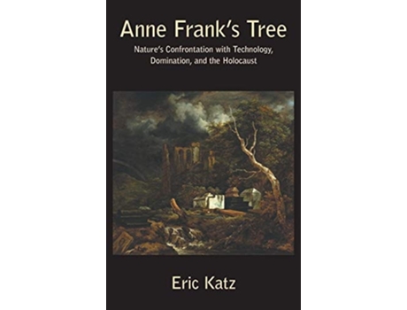 Livro Anne Franks Tree. Natures Confrontation With Technology, Domination, And The Holocaust De Eric Katz (inglês - Capa Dura)