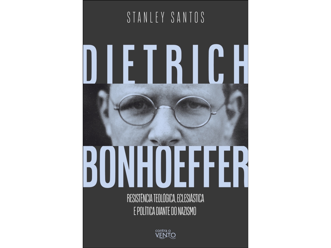 Livro Dietrich Bonhoeffer Resistência Teológica, Eclesiástica E Política Diante Do Nazismo De Stanley Santos (português Do Brasil)
