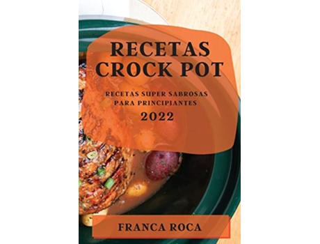 Livro Recetas Crock Pot 2022 Recetas Super Sabrosas Para Principiantes Spanish Edition de Franca Roca (Espanhol)