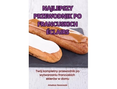 Livro NAJLEPSZY PRZEWODNIK PO FRANCUSKICH ÉCLAIRS de Arkadiusz Baranowski (Inglês)