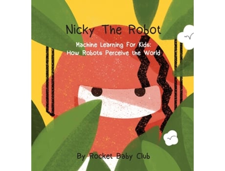 Livro Nicky The Robot Machine Learning For Kids How Robots Perceive The World De Rocket Baby Club (inglês)