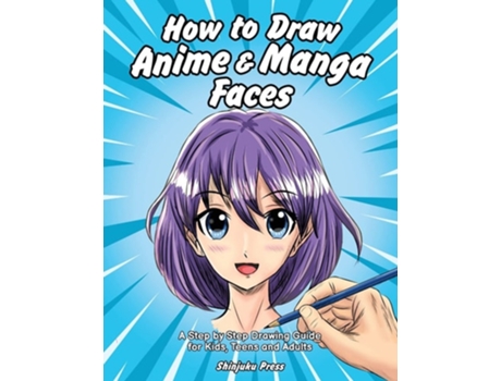 Livro How To Draw Anime Amp Manga Faces A Step By Step Drawing Guide For Kids, Teens And Adults De Shinjuku Press (inglês)