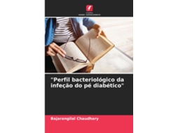 Livro quotPerfil bacteriológico da infeção do pé diabéticoquot de Bajarangilal Chaudhary (Inglês)