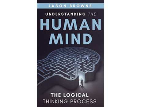 Livro Understanding the Human Mind The Logical Thinking Process de Jason Browne (Inglês)