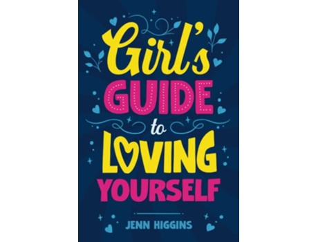 Livro Girls Guide to Loving Yourself How To Boost SelfEsteem Increase SelfLove Let Go of SelfDoubt and Embrace Who You Are de Jenn Higgins (Inglês)