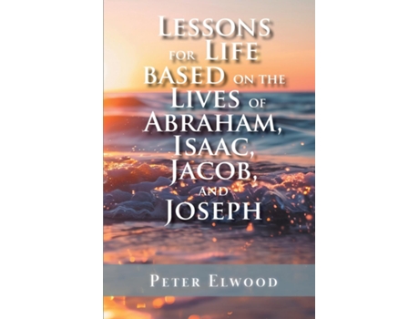 Livro Lessons for Life Based on the Lives of Abraham, Isaac, Jacob, and Joseph de Peter Elwood (Inglês)
