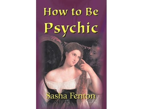 Livro How to be Psychic Practical Guide to Psychic Development de Sasha Fenton (Inglês)