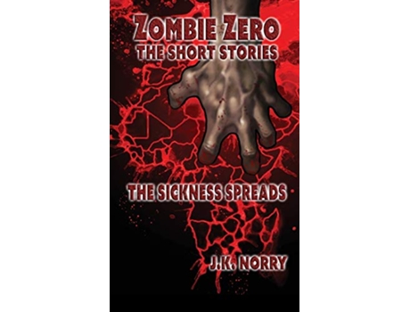 Livro The Sickness Spreads 1 Zombie Zero The Short Stories de JK Norry (Inglês)