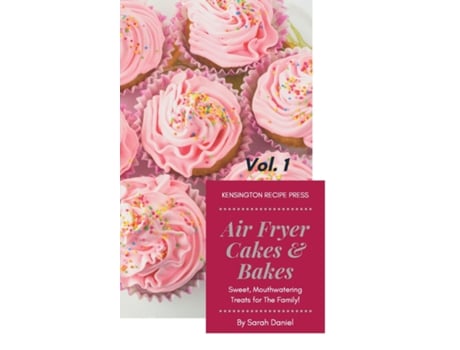 Livro Air Fryer Cakes And Bakes Vol. 1 Sweet, Mouthwatering Treats For The Family! De Sarah Daniel (inglês)