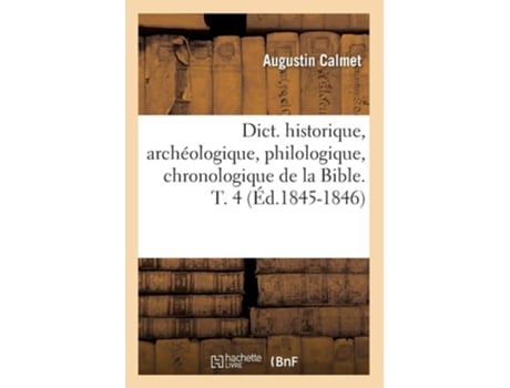 Livro Dict. historique, archéologique, philologique, chronologique de la Bible. T. 4 de CALMET A (Francês)
