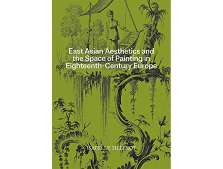 Livro East Asian Aesthetics and the Space of Painting in EighteenthCentury Europe de Isabelle Tillerot (Inglês)