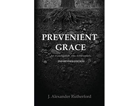 Livro Prevenient Grace An Investigation into Arminianism 2nd Revised Edition Teleioteti Technical Studies de J Alexander Rutherford (Inglês)