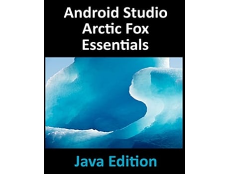 Livro Android Studio Arctic Fox Essentials Java Edition Developing Android Apps Using Android Studio 202031 and Java de Neil Smyth (Inglês)