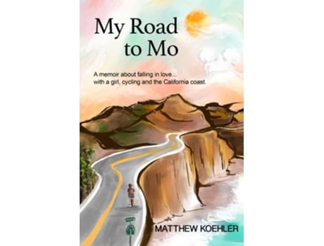 Livro My Road To Mo A Memoir About Falling In Love... With A Girl, Cycling And The California Coast De Matthew Koehler (inglês)